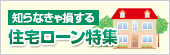 知らなきゃ損する「住宅ローン特集」